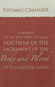 Cover of: A   Defence of the True and Catholic Doctrine of the Sacrament of the Body and Blood of Our Savior Christ by Thomas Cranmer