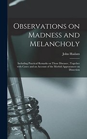 Observations on Madness and Melancholy : Including Practical Remarks on Those Diseases; Together with Cases