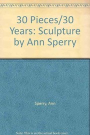 Cover of: 30 Pieces/30 Years: Sculpture by Ann Sperry