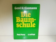 Cover of: Die Baumschule: e. prakt. Handbuch für Anzucht, Vermehrung, Kultur u. Absatz d. Baumschulpflanzen