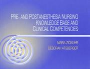 Pre- and postanesthesia nursing knowledge base and clinical competencies by Maria T. Zickuhr