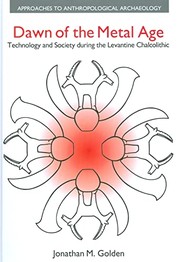 Cover of: Dawn of the Metal Age: Technology and Society During the Levantine Chalcolithic (Approaches to Anthropological Archaeology)