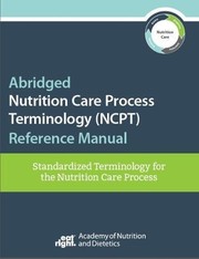 Cover of: Abridged Nutrition Care Process Terminology  Reference Manual: Standardized Terminology for the Nutrition Care Process