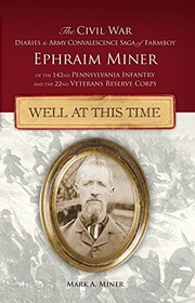 The CIVIL WAR DIARIES & ARMY CONVALESCENCE SAGA of FARMBOY EPHRAIM MINER of the 142ND PENNSYLVANIA INFANTRY and the 22ND VETERANS RESERVE CORPS by Ephraim Miner