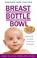 Cover of: Breast, Bottle, Bowl: The Best Fed Baby Book 