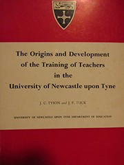 The origins and development of the training of teachers in the University of Newcastle upon Tyne by J. C. Tyson