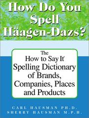 Cover of: How do you spell Häagen-Dazs?: the how to say it spelling dictionary of brands, companies, places and products