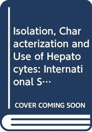 Cover of: Isolation, characterization, and use of hepatocytes: proceedings of the International Symposium on Isolation, Characterization, and Use of Hepatocytes held at Indiana University School of Medicine, Indianapolis, Indiana, U.S.A., October 22-24, 1982