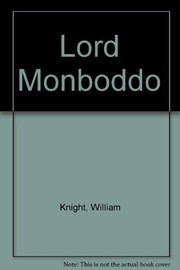 Lord Monboddo and some of his contemporaries by James Burnett, Lord Monboddo, William Knight