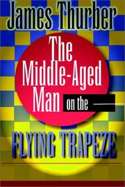 Cover of: The Middle-Aged Man On The Flying Trapeze by James Thurber