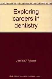 Exploring careers in dentistry by Jessica A. Rickert