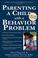 Cover of: Parenting a child with a behavior problem