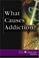 Cover of: What Causes Addiction?