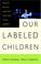 Cover of: Our Labeled Children