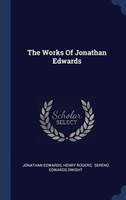 Cover of: Works of Jonathan Edwards by Jonathan Edwards, Henry Rogers, Sereno Edwards Dwight