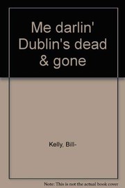 Cover of: Me darlin' Dublin's dead & gone by Bill Kelly