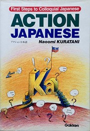 Cover of: Action Japanese. First Steps to Colloquial Japanese by Naoomi Kuratani