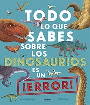 Cover of: Todo lo que sabes sobre los dinosaurios es un ¡error!