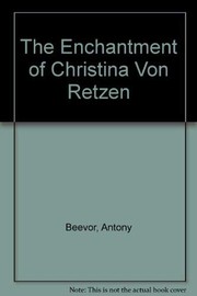 Cover of: The Enchantment of Christina Von Retzen by Antony Beevor