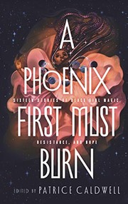 Cover of: A Phoenix First Must Burn: Sixteen Stories of Black Girl Magic, Resistance, and Hope