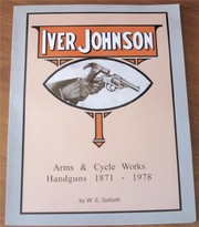 Iver Johnson's arms & cycle works handguns, 1871-1978 by W. E. Goforth