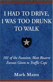 Cover of: I had to drive, I was too drunk to walk: 101 of the funniest, most bizarre excuses given to traffic cops