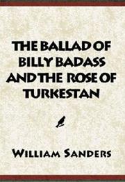 Cover of: The Ballad Of Billy Badass & the Rose of Turkestan by William Sanders, William Sanders