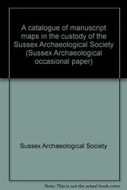 Cover of: A catalogue of manuscript maps in the custody of the Sussex Archaeological Society by Sussex Archaeological Society.