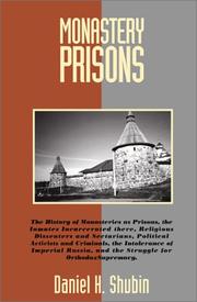Cover of: Monastery prisons: the history of monasteries as prisons, the inmates incarcerated there, religious dissenters and sectarians, political activists and criminals, the intolerance of imperial Russia, and the struggle for orthodox supremacy