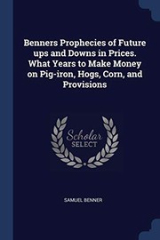 Cover of: Benners Prophecies of Future Ups and Downs in Prices. What Years to Make Money on Pig-Iron, Hogs, Corn, and Provisions