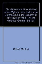 Cover of: Die Varusschlacht: Anatomie eines Mythos : eine historische Untersuchung der "Schlacht im Teutoburger Wald"