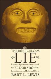 Cover of: The miraculous lie: Lope de Aguirre and the search for El Dorado in the Latin American historical novel