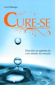 Cover of: Cure-Se Descubra Os Segredos Da Cura Atraves Da Emocao