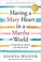 Cover of: Having a Mary heart in a Martha world