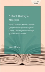 Cover of: A brief history of Moscovia: and of other less-known countries lying eastward of Russia as far as Cathay, gather'd from the writings of several eye-witnesses