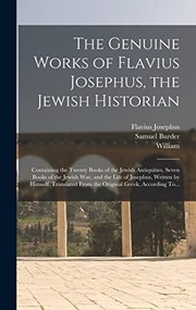 Cover of: Genuine Works of Flavius Josephus, the Jewish Historian: Containing the Twenty Books of the Jewish Antiquities, Seven Books of the Jewish War, and the Life of Josephus, Written by Himself. Translated from the Original Greek, According To...