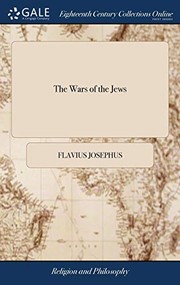 Cover of: Wars of the Jews: In Two Books with the Most Deplorable History of the Siege and Destruction of the City of Jerusalem, Epitomiz'd from the Works of Flavius Josephus, Translated into English by Sir Roger l'Estrange, Knight the Fourth Ed