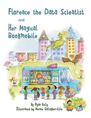 Cover of: Florence the Data Scientist and Her Magical Bookmobile by Ryan Kelly, Mernie Gallagher-Cole