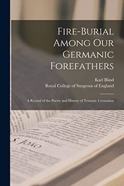 Cover of: Fire-Burial among Our Germanic Forefathers: A Record of the Poetry and History of Teutonic Cremation