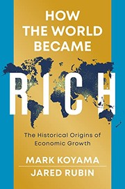 Cover of: How the World Became Rich: The Historical Origins of Economic Growth