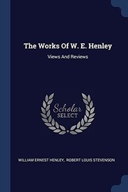 Cover of: Works of W. E. Henley: Views and Reviews