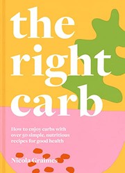 Cover of: Right Carb: How to Enjoy Carbs with over 50 Simple, Nutritious Recipes for Good Health