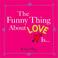 Cover of: The Funny Thing About Love Is...