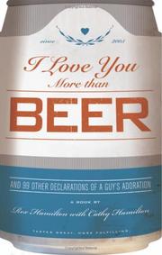 Cover of: I Love You More Than Beer: And 99 Other Declarations of a Guy's Adoration