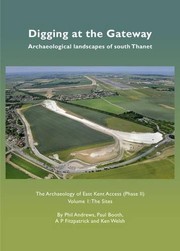 Cover of: Digging at the Gateway : Archaeological Landscapes of South Thanet : The Archaeology of the East Kent Access Volume 1: the Sites