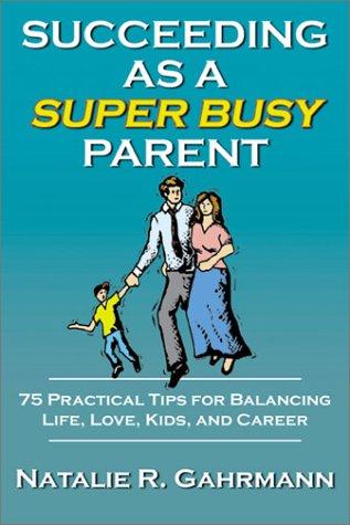 Succeeding as a Super Busy Parent by Natalie R. Gahrmann