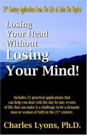 Cover of: Losing Your Head Without Losing Your Mind!: 21st Century Applications From The Life of John The Baptist