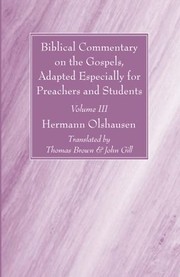 Cover of: Biblical Commentary on the Gospels, Adapted Especially for Preachers and Students, Volume III by Hermann Olshausen, Thomas Brown, Gill, John
