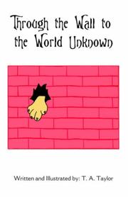 Cover of: Through the Wall to the World Unknown by T, A Taylor