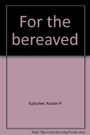 Cover of: For the bereaved. by Kutscher, Austin H.